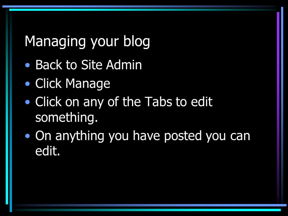 Managing your blog Back to Site Admin Click Manage Click on any of the Tabs to edit something.