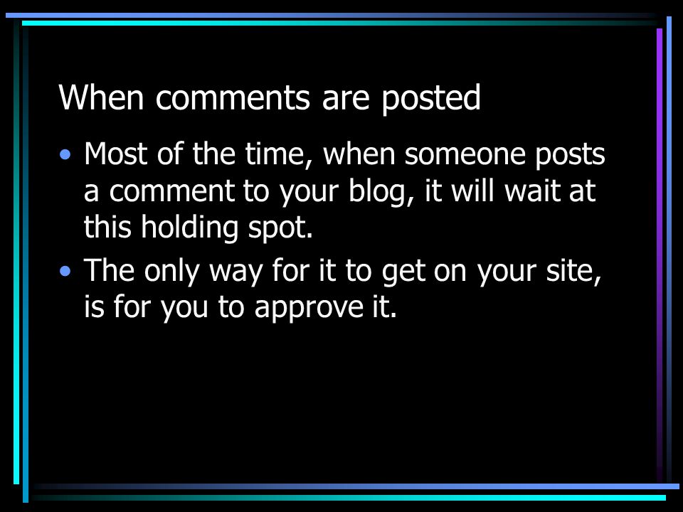 When comments are posted Most of the time, when someone posts a comment to your blog, it will wait at this holding spot.