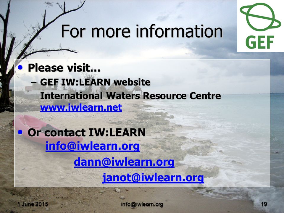 1 June June June For more information Please visit… Please visit… –GEF IW:LEARN website International Waters Resource Centre     Or contact IW:LEARN Or contact IW:LEARN