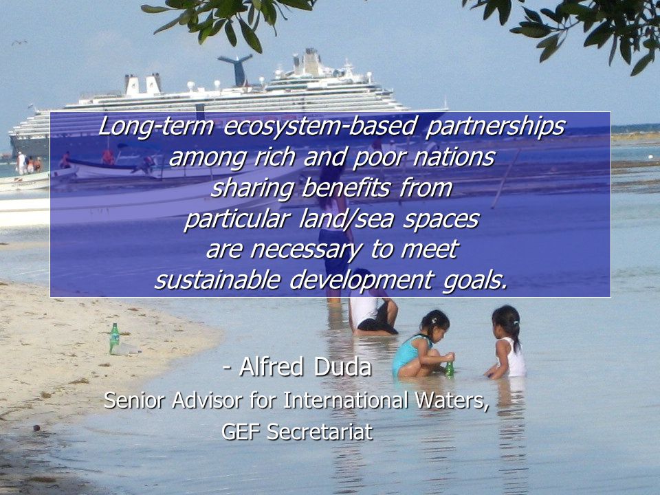 1 June June June 2015 Long-term ecosystem-based partnerships among rich and poor nations sharing benefits from particular land/sea spaces are necessary to meet sustainable development goals.