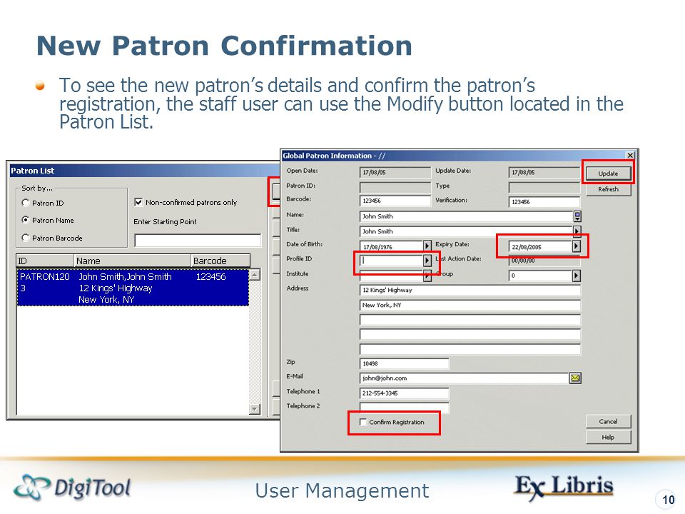 User Management 10 New Patron Confirmation To see the new patron’s details and confirm the patron’s registration, the staff user can use the Modify button located in the Patron List.