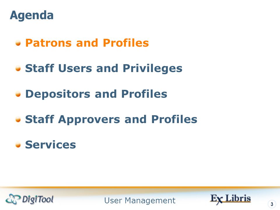 User Management 3 Patrons and Profiles Staff Users and Privileges Depositors and Profiles Staff Approvers and Profiles Services Agenda