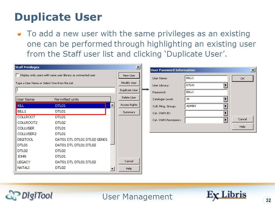 User Management 32 Duplicate User To add a new user with the same privileges as an existing one can be performed through highlighting an existing user from the Staff user list and clicking ‘Duplicate User’.