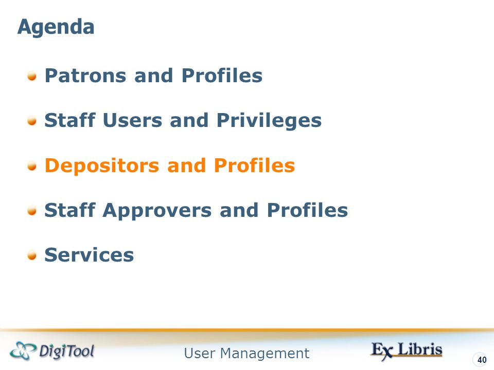 User Management 40 Patrons and Profiles Staff Users and Privileges Depositors and Profiles Staff Approvers and Profiles Services Agenda