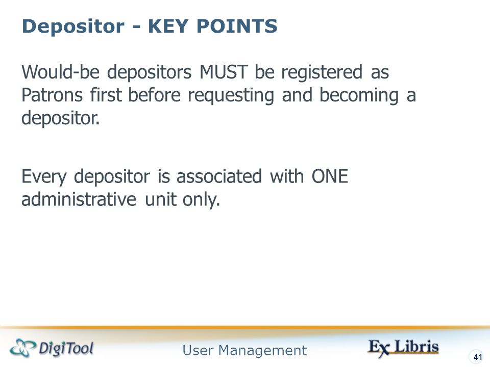User Management 41 Depositor - KEY POINTS Would-be depositors MUST be registered as Patrons first before requesting and becoming a depositor.