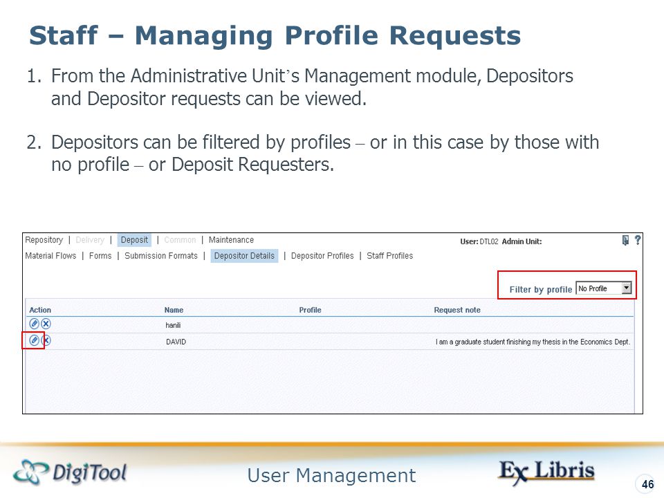 User Management 46 Staff – Managing Profile Requests 1.From the Administrative Unit ’ s Management module, Depositors and Depositor requests can be viewed.