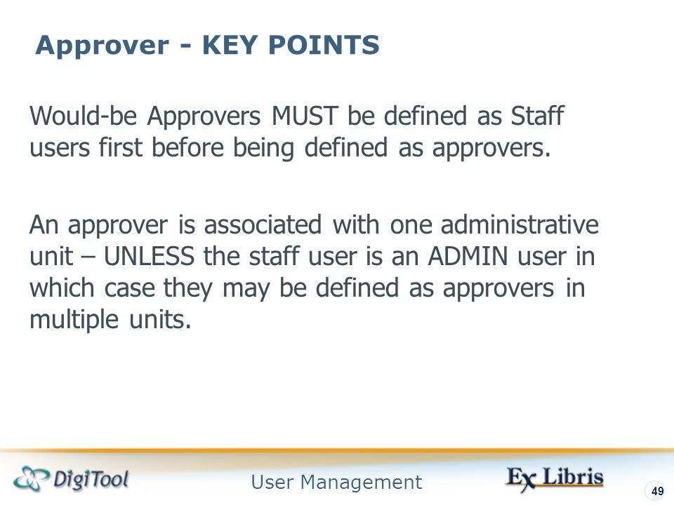 User Management 49 Approver - KEY POINTS Would-be Approvers MUST be defined as Staff users first before being defined as approvers.