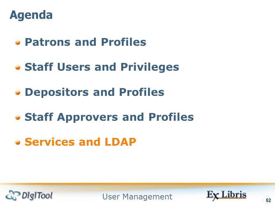 User Management 52 Patrons and Profiles Staff Users and Privileges Depositors and Profiles Staff Approvers and Profiles Services and LDAP Agenda