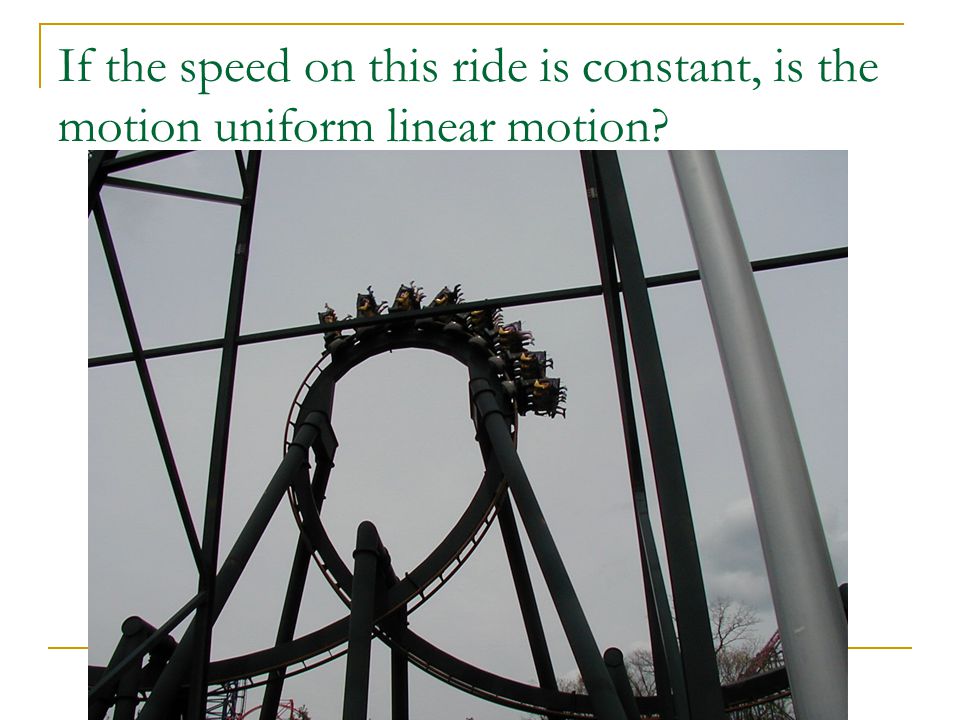 If the speed on this ride is constant, is the motion uniform linear motion