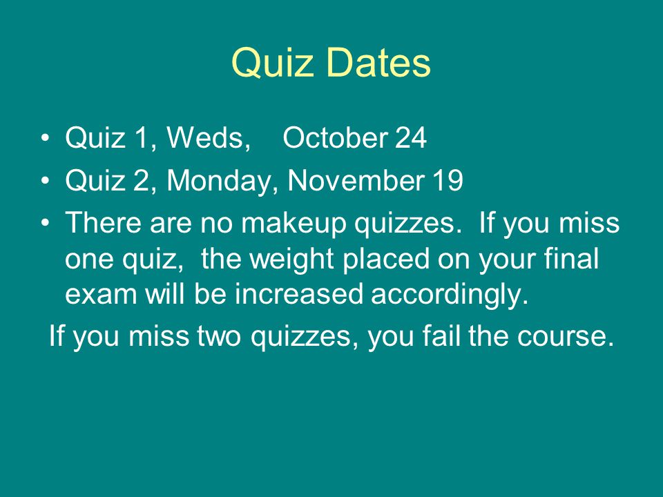 Quiz Dates Quiz 1, Weds, October 24 Quiz 2, Monday, November 19 There are no makeup quizzes.