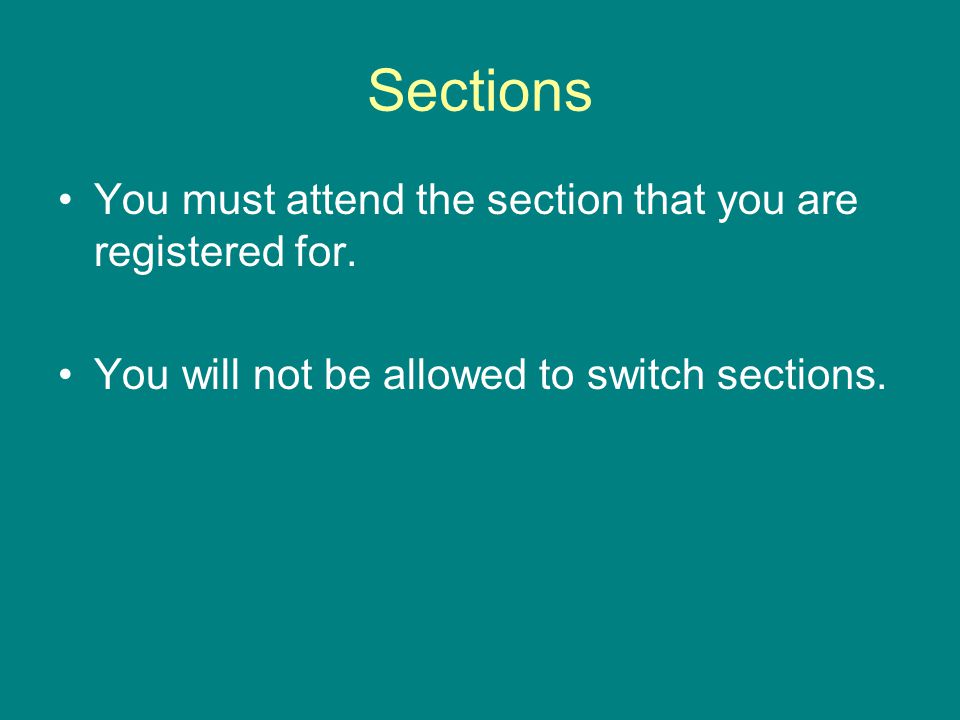 Sections You must attend the section that you are registered for.