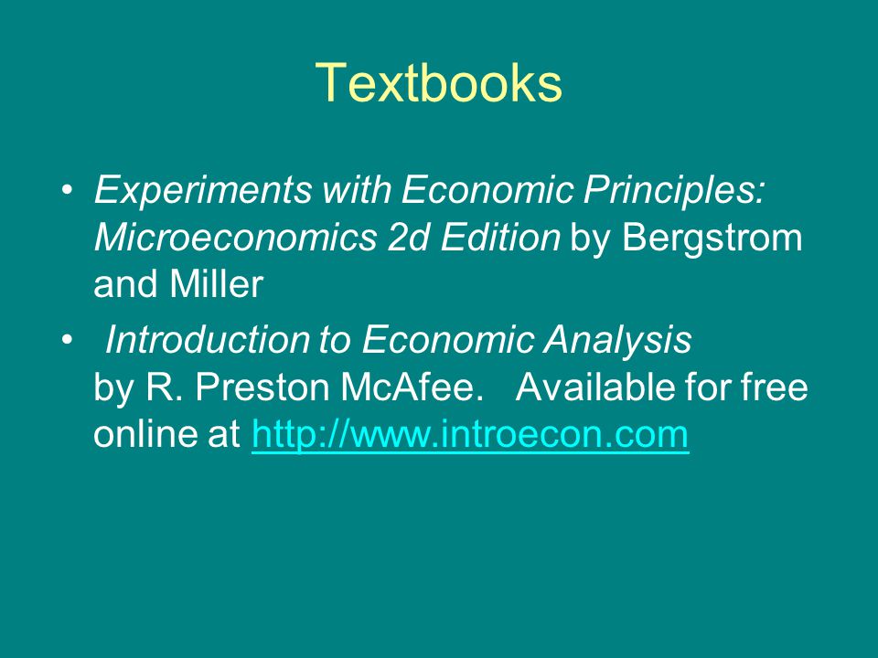 Textbooks Experiments with Economic Principles: Microeconomics 2d Edition by Bergstrom and Miller Introduction to Economic Analysis by R.