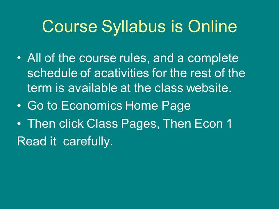 Course Syllabus is Online All of the course rules, and a complete schedule of acativities for the rest of the term is available at the class website.