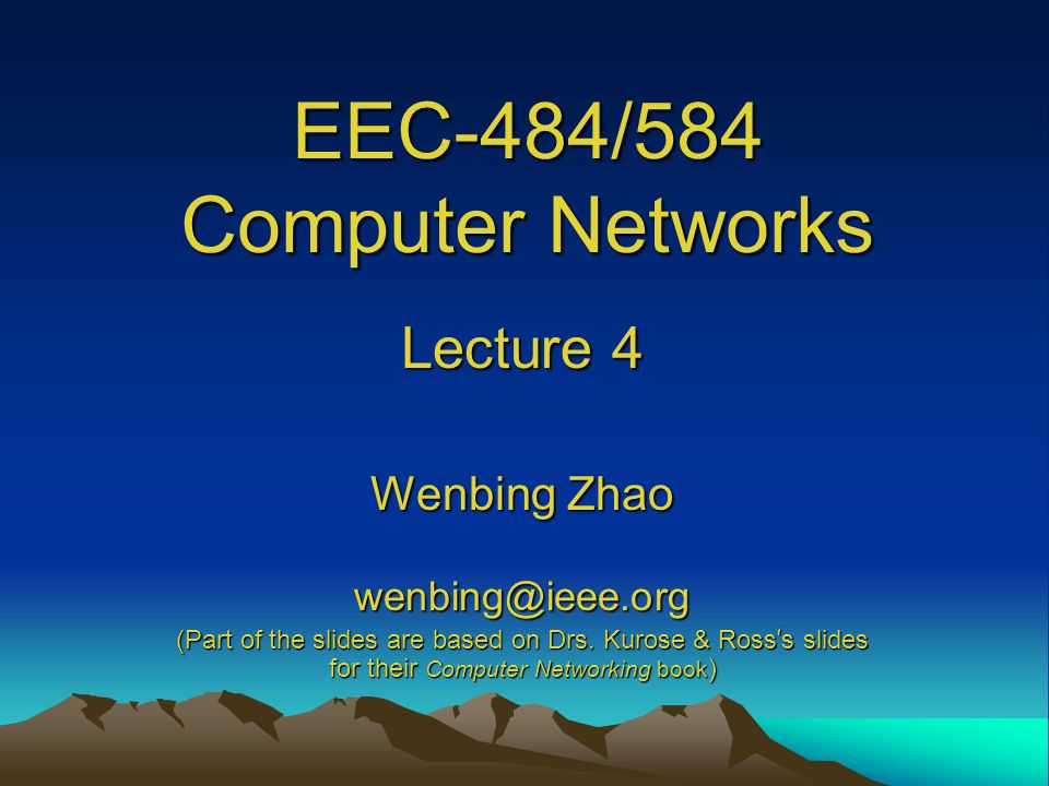 EEC-484/584 Computer Networks Lecture 4 Wenbing Zhao (Part of the slides are based on Drs.