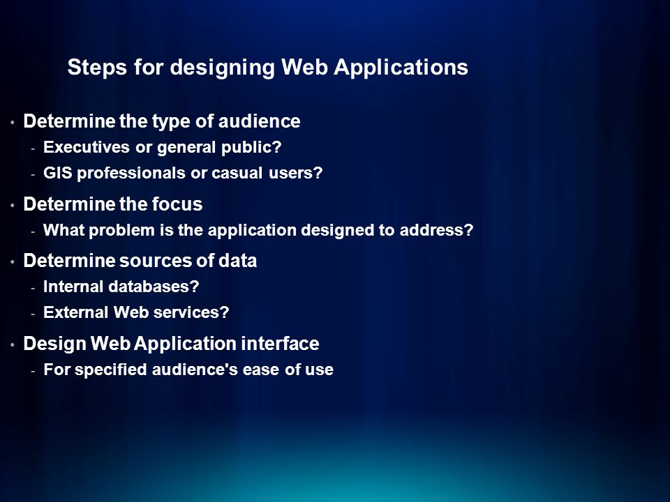 Steps for designing Web Applications Determine the type of audience - Executives or general public.