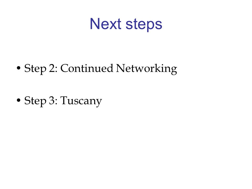 Next steps Step 2: Continued Networking Step 3: Tuscany