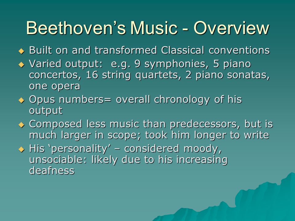 Beethoven’s Music - Overview  Built on and transformed Classical conventions  Varied output: e.g.
