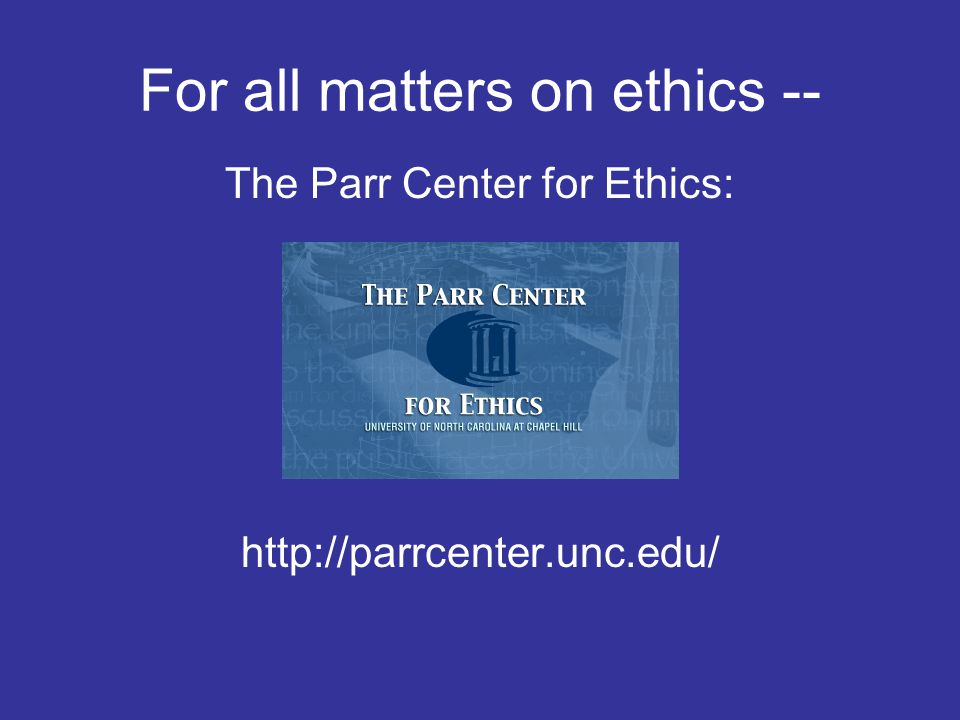For all matters on ethics -- The Parr Center for Ethics: