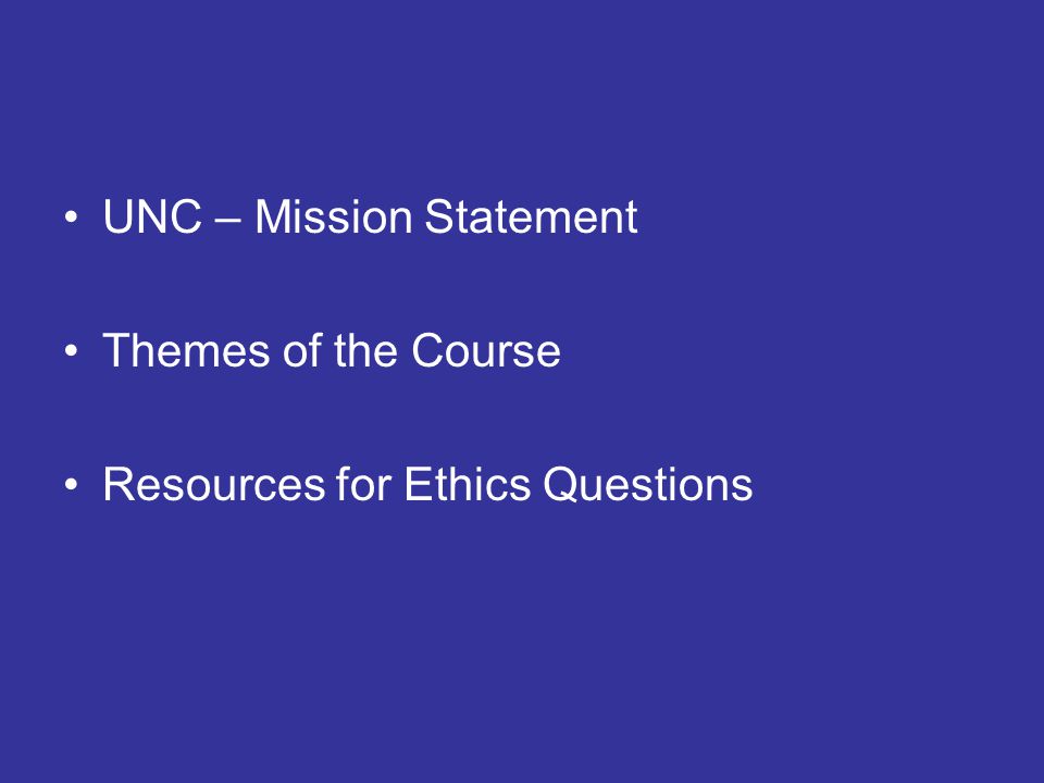 UNC – Mission Statement Themes of the Course Resources for Ethics Questions