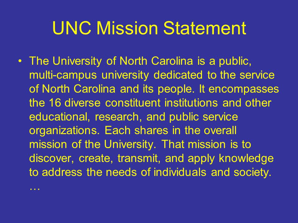 UNC Mission Statement The University of North Carolina is a public, multi-campus university dedicated to the service of North Carolina and its people.