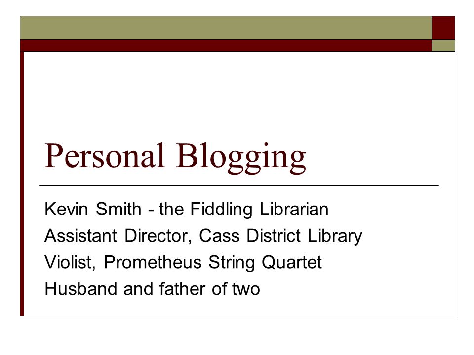 Personal Blogging Kevin Smith - the Fiddling Librarian Assistant Director, Cass District Library Violist, Prometheus String Quartet Husband and father of two