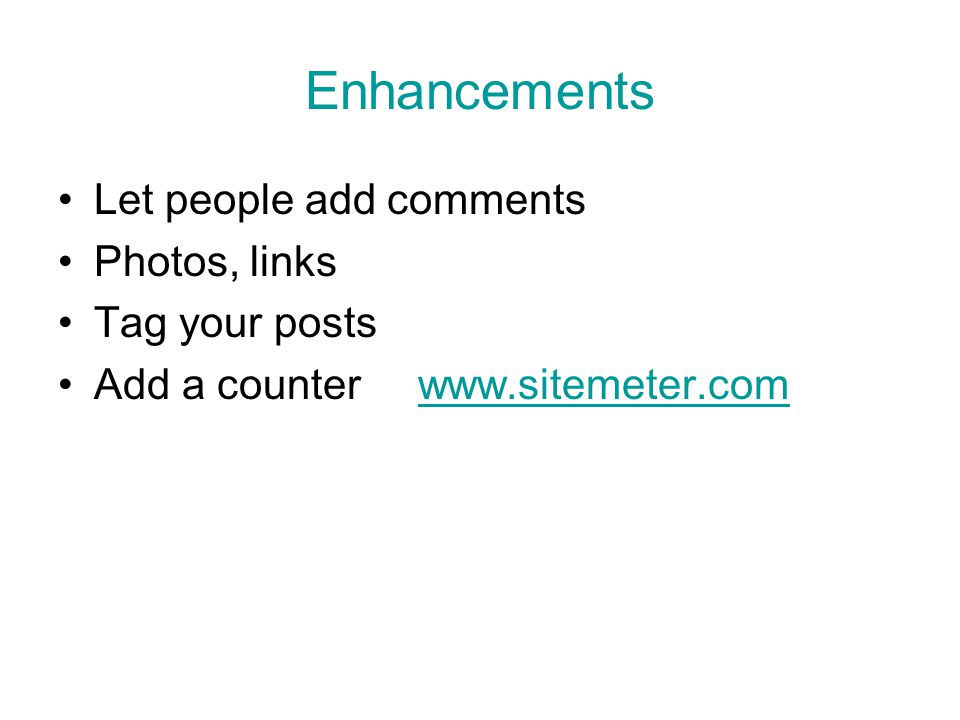 Enhancements Let people add comments Photos, links Tag your posts Add a counter