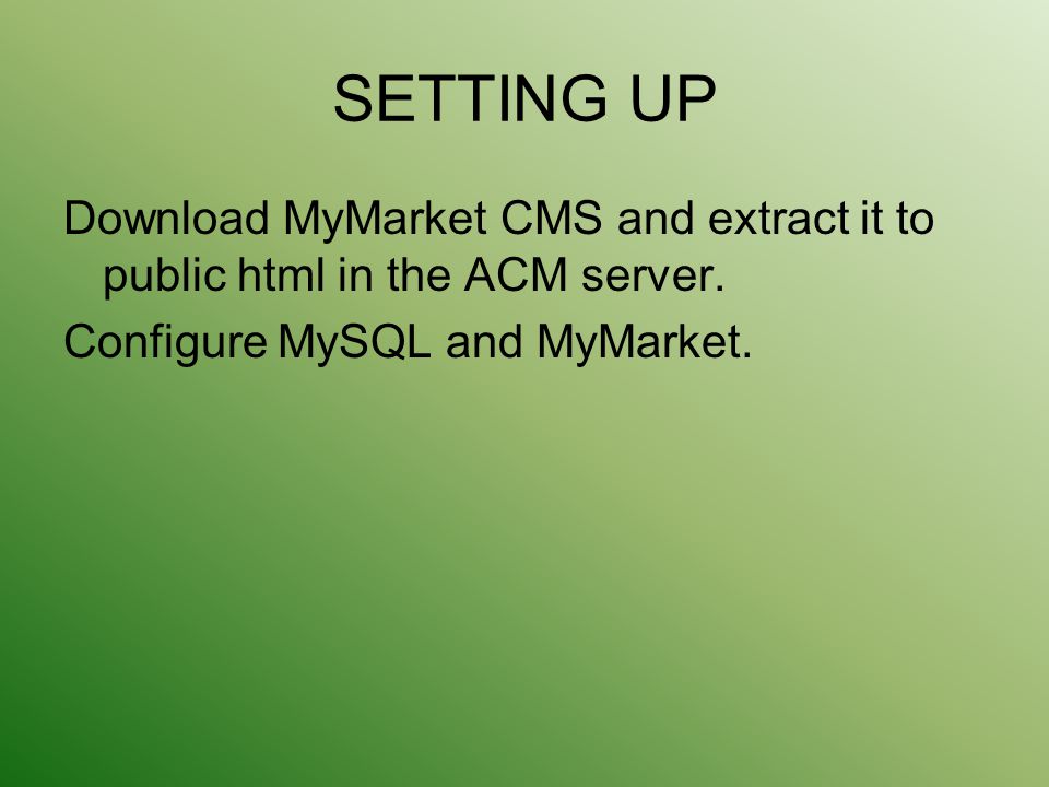 SETTING UP Download MyMarket CMS and extract it to public html in the ACM server.