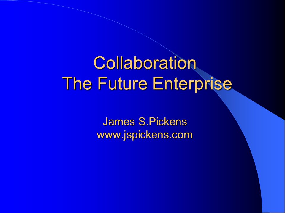 Collaboration The Future Enterprise James S.Pickens