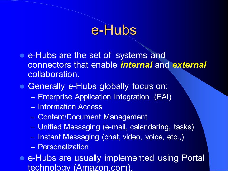 e-Hubs e-Hubs are the set of systems and connectors that enable internal and external collaboration.