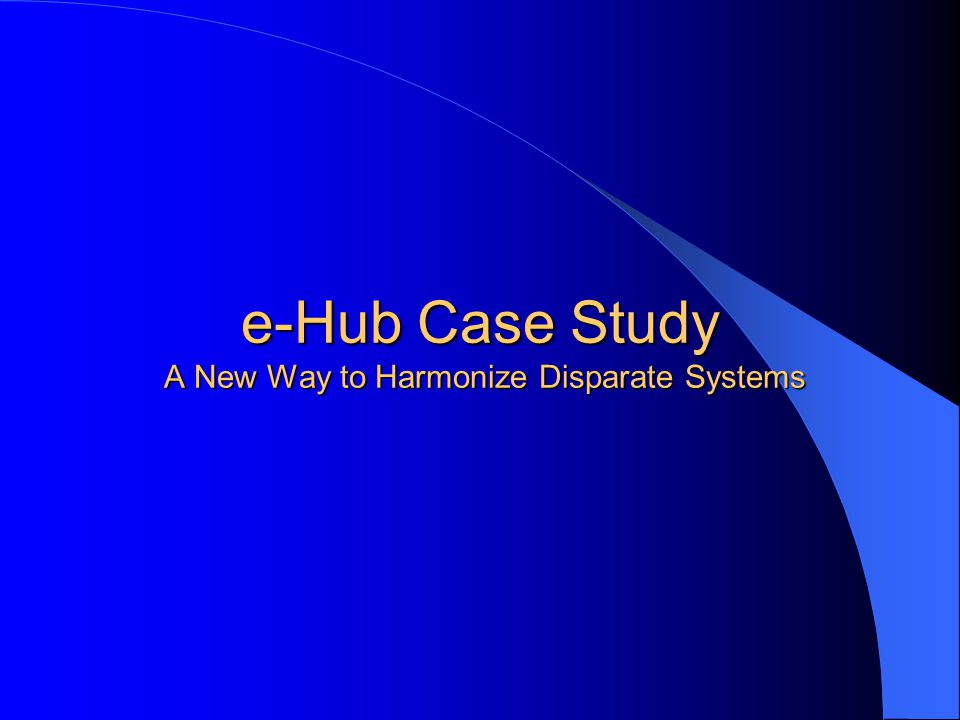 e-Hub Case Study A New Way to Harmonize Disparate Systems