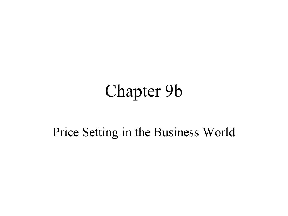 Chapter 9b Price Setting in the Business World