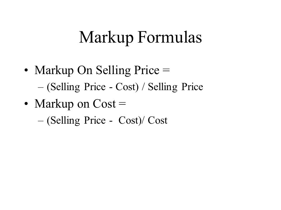 Markup Formulas Markup On Selling Price = –(Selling Price - Cost) / Selling Price Markup on Cost = –(Selling Price - Cost)/ Cost