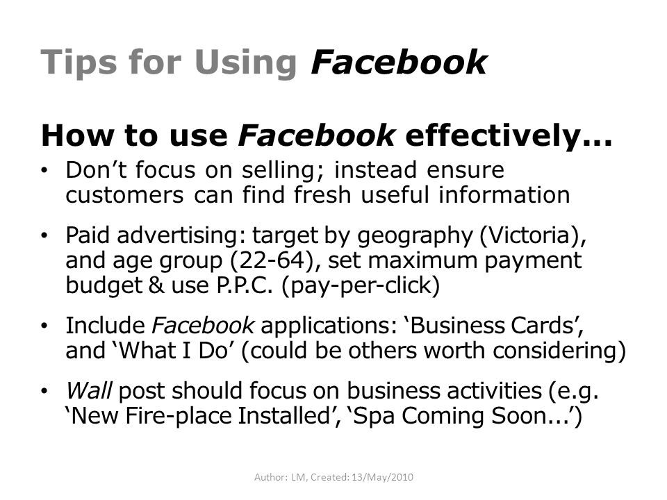 Author: LM, Created: 13/May/2010 Tips for Using Facebook How to use Facebook effectively...