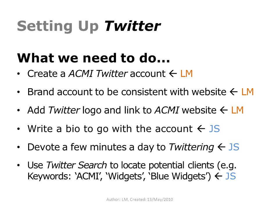 Author: LM, Created: 13/May/2010 Setting Up Twitter What we need to do...
