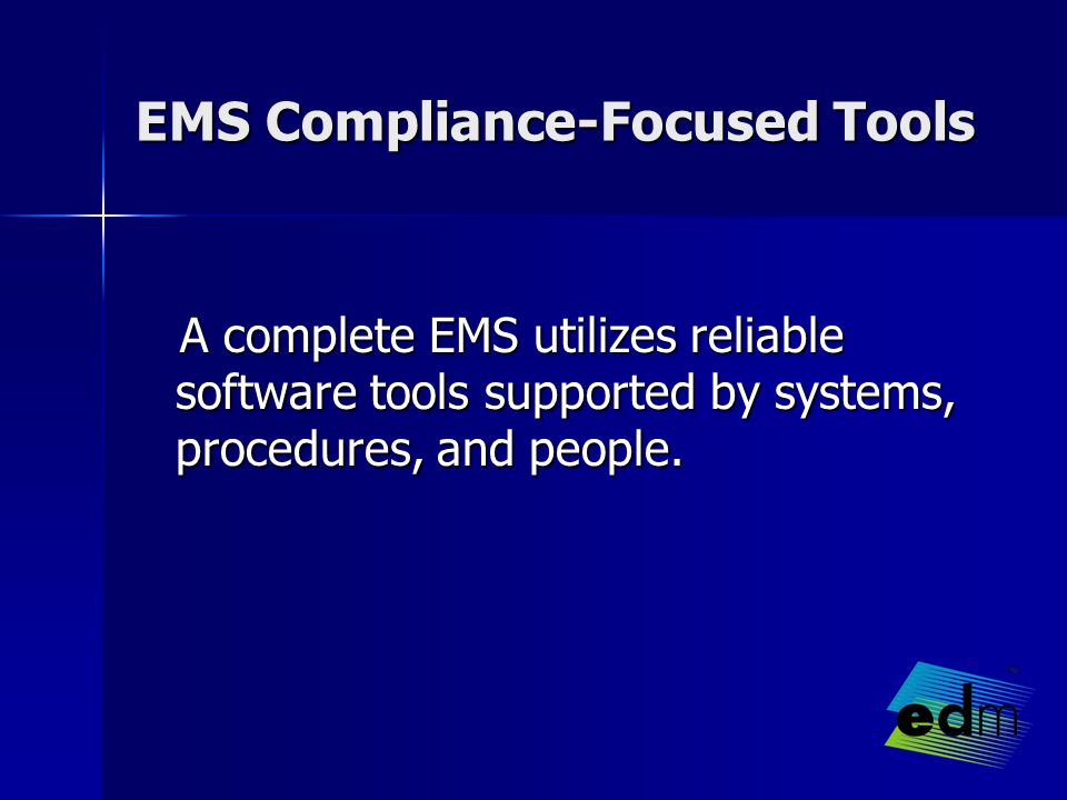 EMS Compliance-Focused Tools A complete EMS utilizes reliable software tools supported by systems, procedures, and people.