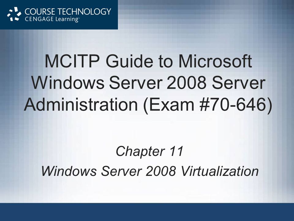 MCITP Guide to Microsoft Windows Server 2008 Server Administration (Exam #70-646) Chapter 11 Windows Server 2008 Virtualization