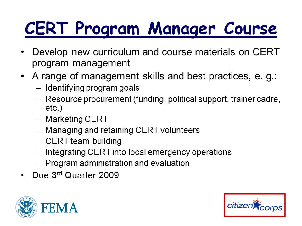 CERT Program Manager Course Develop new curriculum and course materials on CERT program management A range of management skills and best practices, e.