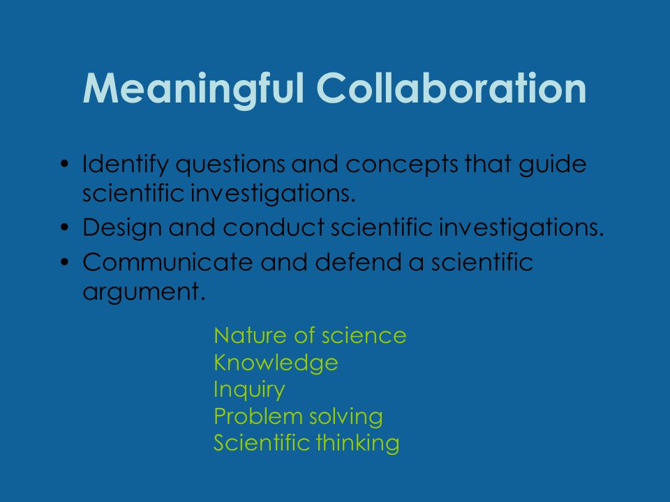Meaningful Collaboration Identify questions and concepts that guide scientific investigations.