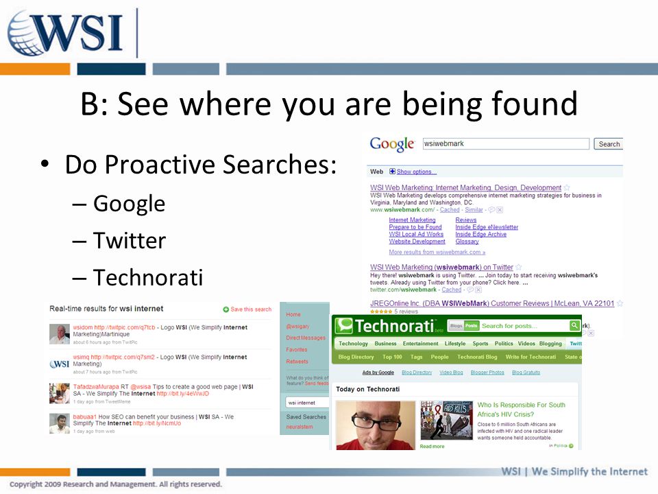 B: See where you are being found Do Proactive Searches: – Google – Twitter – Technorati