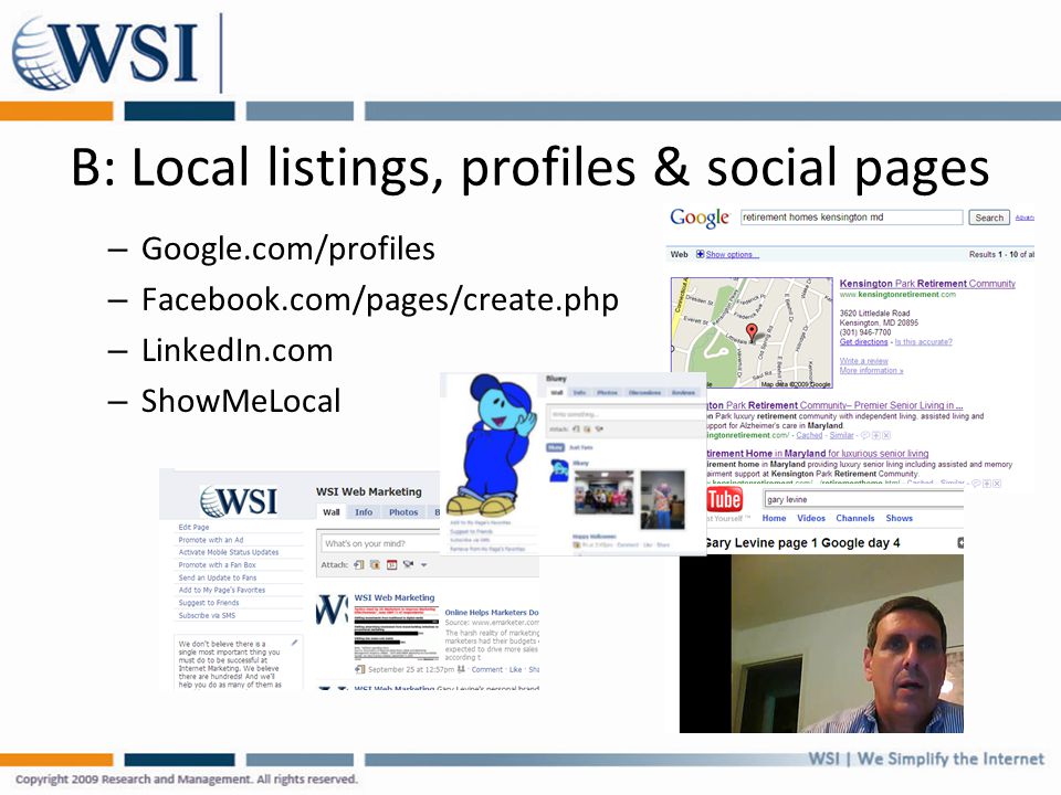 B: Local listings, profiles & social pages – Google.com/profiles – Facebook.com/pages/create.php – LinkedIn.com – ShowMeLocal