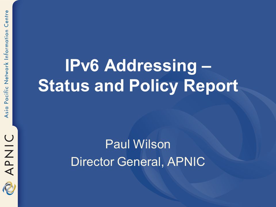 IPv6 Addressing – Status and Policy Report Paul Wilson Director General, APNIC