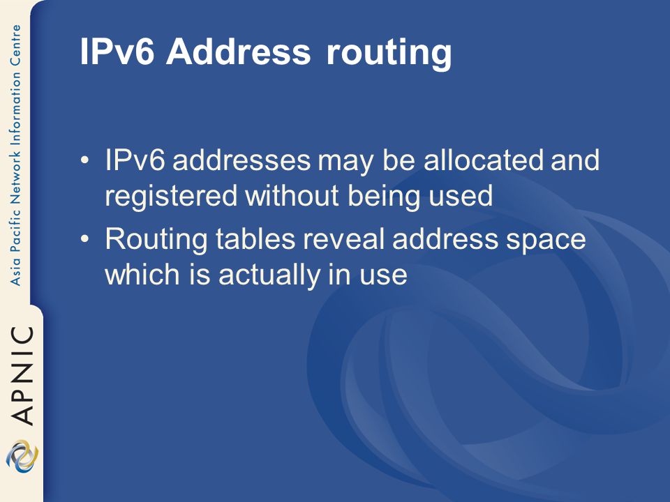 IPv6 Address routing IPv6 addresses may be allocated and registered without being used Routing tables reveal address space which is actually in use