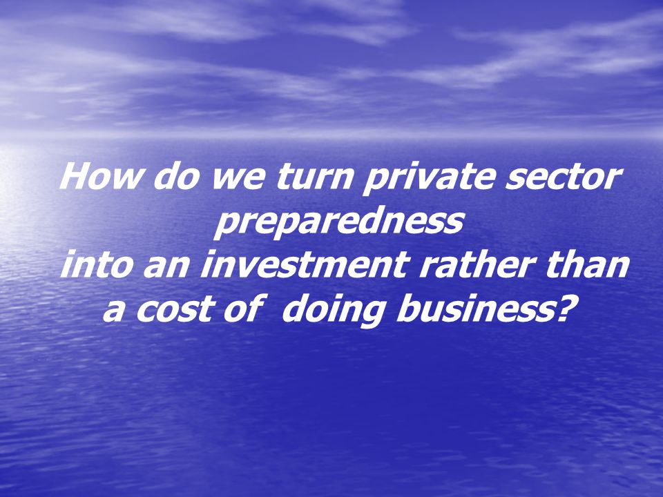 How do we turn private sector preparedness into an investment rather than a cost of doing business