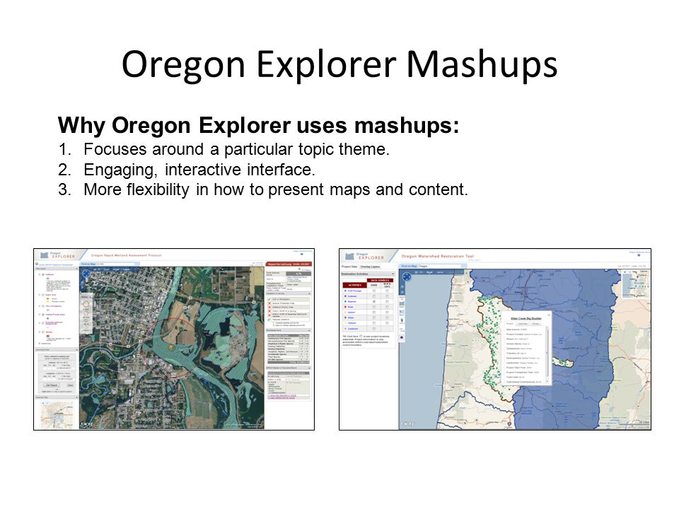 Oregon Explorer Mashups Why Oregon Explorer uses mashups: 1.Focuses around a particular topic theme.