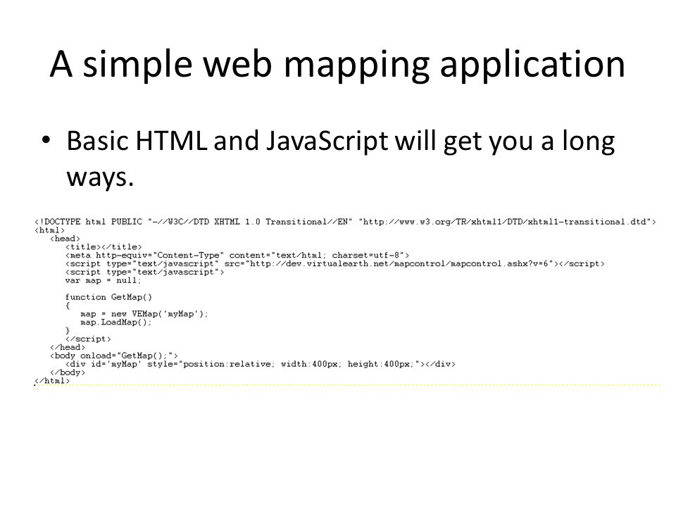 A simple web mapping application Basic HTML and JavaScript will get you a long ways.