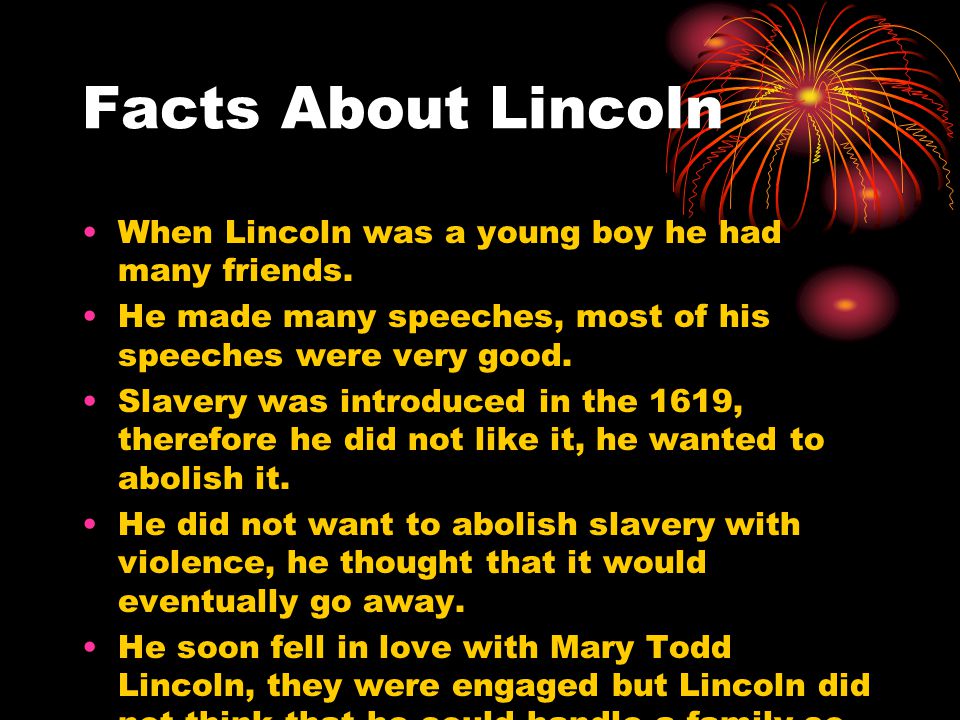 Facts About Lincoln When Lincoln was a young boy he had many friends.