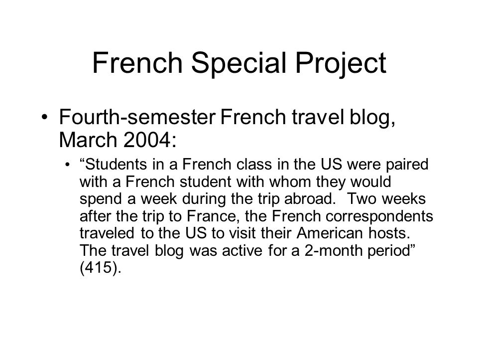 French Special Project Fourth-semester French travel blog, March 2004: Students in a French class in the US were paired with a French student with whom they would spend a week during the trip abroad.