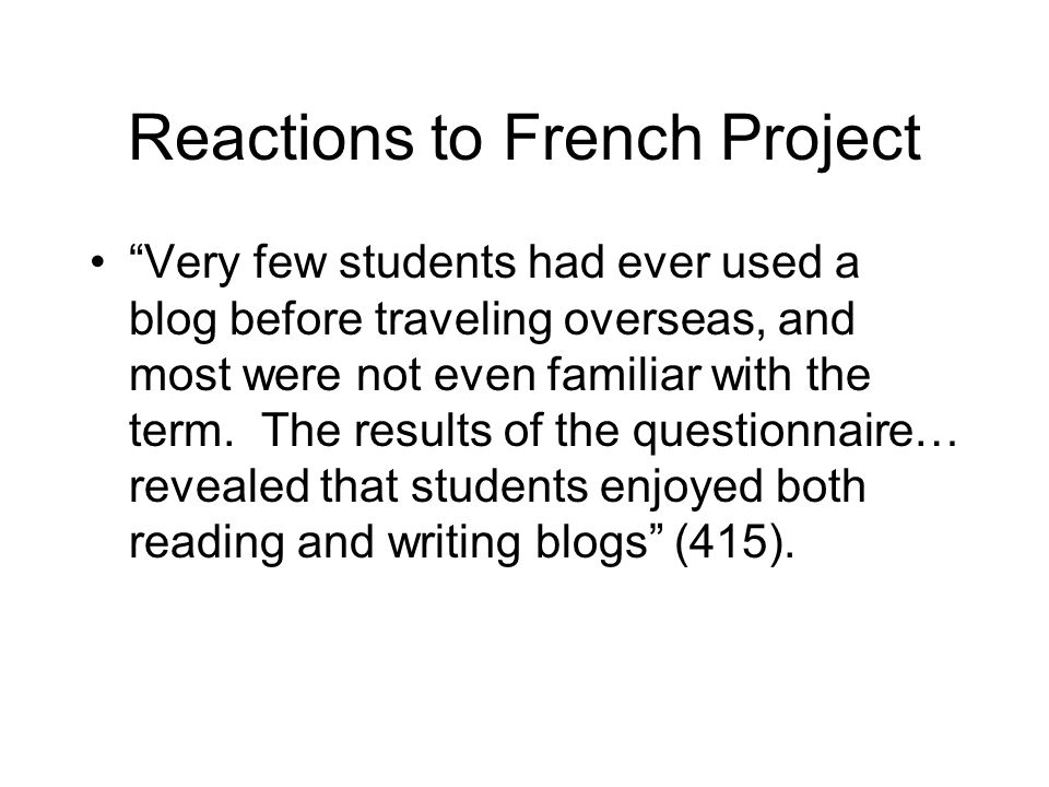Reactions to French Project Very few students had ever used a blog before traveling overseas, and most were not even familiar with the term.