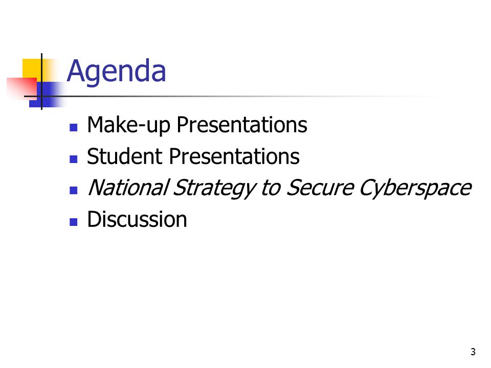 3 Agenda Make-up Presentations Student Presentations National Strategy to Secure Cyberspace Discussion