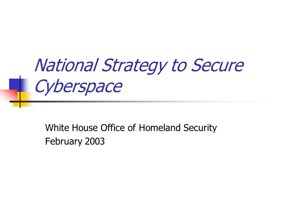 National Strategy to Secure Cyberspace White House Office of Homeland Security February 2003